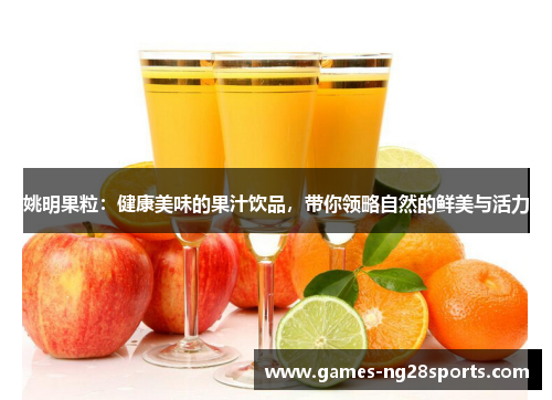 姚明果粒：健康美味的果汁饮品，带你领略自然的鲜美与活力