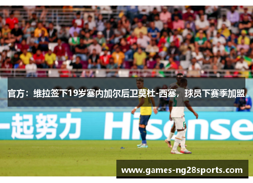 官方：维拉签下19岁塞内加尔后卫莫杜-西塞，球员下赛季加盟