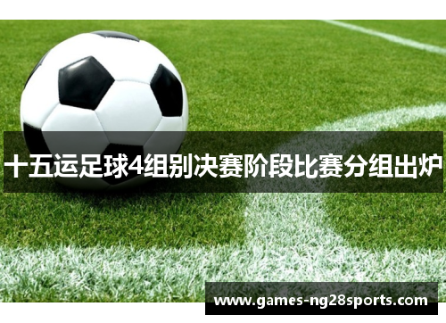 十五运足球4组别决赛阶段比赛分组出炉